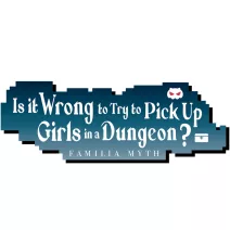 Is It Wrong to Try to Pick Up Girls in a Dungeon?